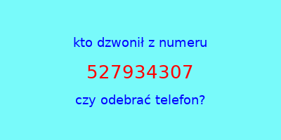 kto dzwonił 527934307  czy odebrać telefon?