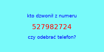 kto dzwonił 527982724  czy odebrać telefon?