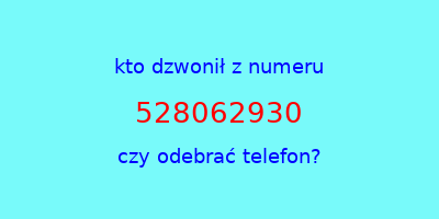 kto dzwonił 528062930  czy odebrać telefon?