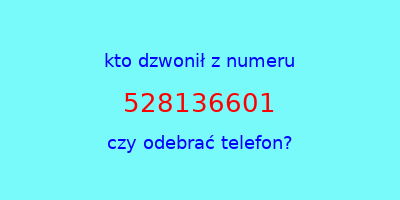 kto dzwonił 528136601  czy odebrać telefon?