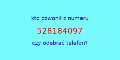 kto dzwonił 528184097  czy odebrać telefon?