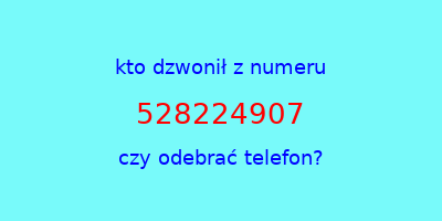 kto dzwonił 528224907  czy odebrać telefon?