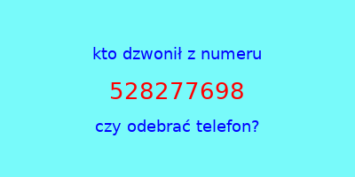 kto dzwonił 528277698  czy odebrać telefon?