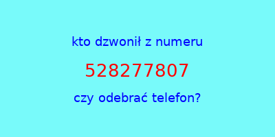 kto dzwonił 528277807  czy odebrać telefon?