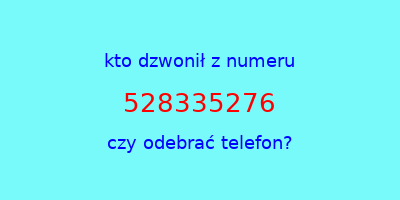 kto dzwonił 528335276  czy odebrać telefon?