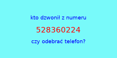 kto dzwonił 528360224  czy odebrać telefon?