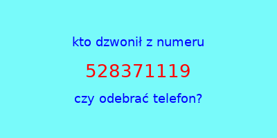 kto dzwonił 528371119  czy odebrać telefon?