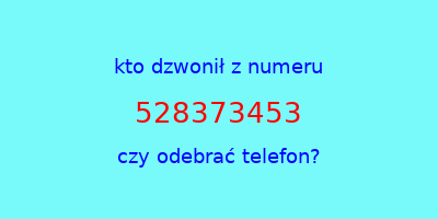 kto dzwonił 528373453  czy odebrać telefon?