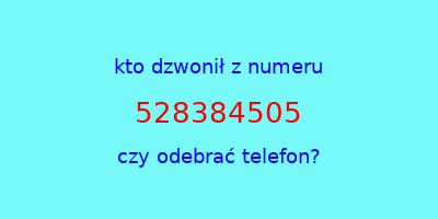 kto dzwonił 528384505  czy odebrać telefon?