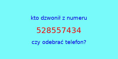 kto dzwonił 528557434  czy odebrać telefon?