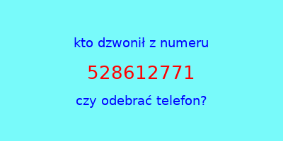 kto dzwonił 528612771  czy odebrać telefon?