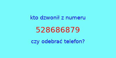 kto dzwonił 528686879  czy odebrać telefon?