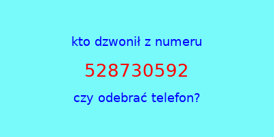 kto dzwonił 528730592  czy odebrać telefon?