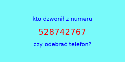 kto dzwonił 528742767  czy odebrać telefon?