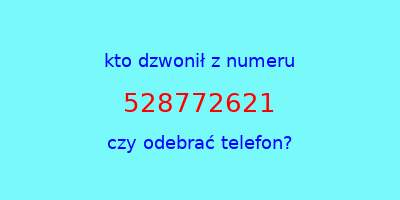 kto dzwonił 528772621  czy odebrać telefon?