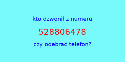 kto dzwonił 528806478  czy odebrać telefon?