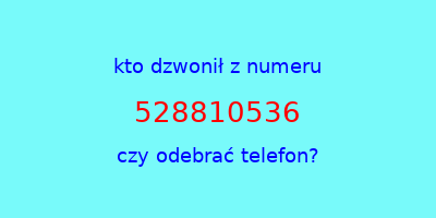 kto dzwonił 528810536  czy odebrać telefon?