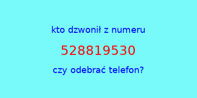 kto dzwonił 528819530  czy odebrać telefon?