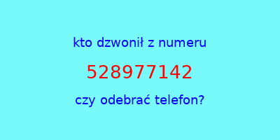 kto dzwonił 528977142  czy odebrać telefon?