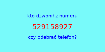 kto dzwonił 529158927  czy odebrać telefon?