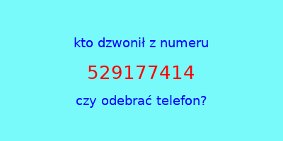 kto dzwonił 529177414  czy odebrać telefon?