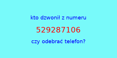 kto dzwonił 529287106  czy odebrać telefon?