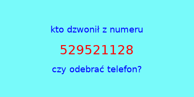 kto dzwonił 529521128  czy odebrać telefon?