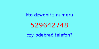 kto dzwonił 529642748  czy odebrać telefon?