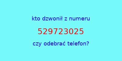 kto dzwonił 529723025  czy odebrać telefon?