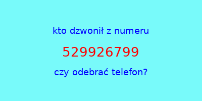 kto dzwonił 529926799  czy odebrać telefon?