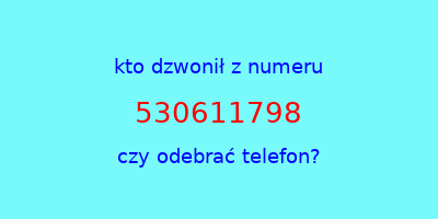 kto dzwonił 530611798  czy odebrać telefon?