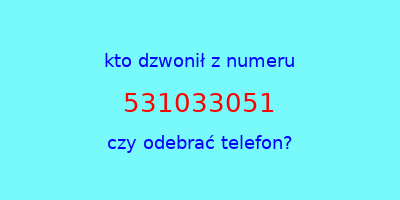 kto dzwonił 531033051  czy odebrać telefon?