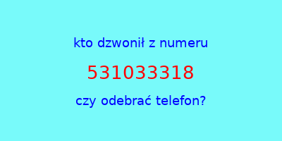 kto dzwonił 531033318  czy odebrać telefon?