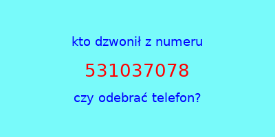 kto dzwonił 531037078  czy odebrać telefon?