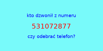 kto dzwonił 531072877  czy odebrać telefon?