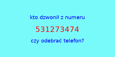 kto dzwonił 531273474  czy odebrać telefon?