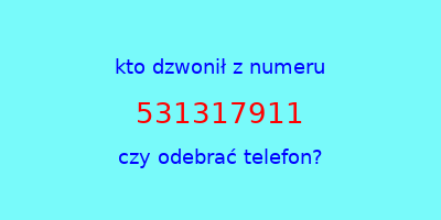 kto dzwonił 531317911  czy odebrać telefon?