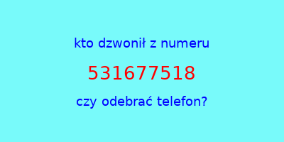 kto dzwonił 531677518  czy odebrać telefon?