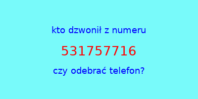 kto dzwonił 531757716  czy odebrać telefon?