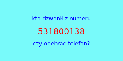 kto dzwonił 531800138  czy odebrać telefon?