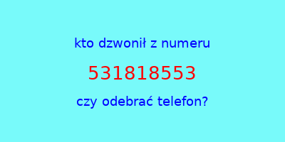 kto dzwonił 531818553  czy odebrać telefon?