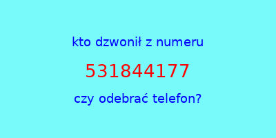 kto dzwonił 531844177  czy odebrać telefon?