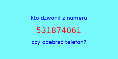 kto dzwonił 531874061  czy odebrać telefon?