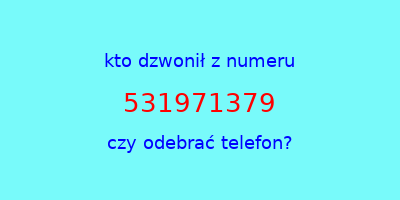 kto dzwonił 531971379  czy odebrać telefon?