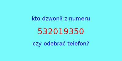 kto dzwonił 532019350  czy odebrać telefon?