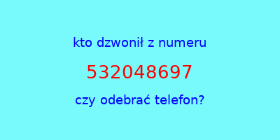 kto dzwonił 532048697  czy odebrać telefon?