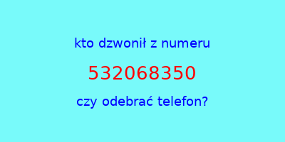 kto dzwonił 532068350  czy odebrać telefon?