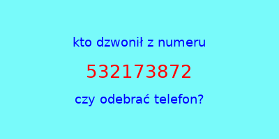 kto dzwonił 532173872  czy odebrać telefon?