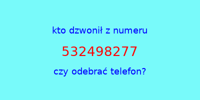 kto dzwonił 532498277  czy odebrać telefon?