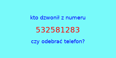 kto dzwonił 532581283  czy odebrać telefon?